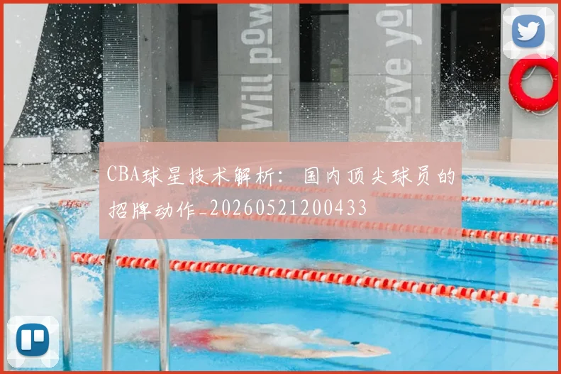 CBA球星技术解析：国内顶尖球员的招牌动作_20260521200433