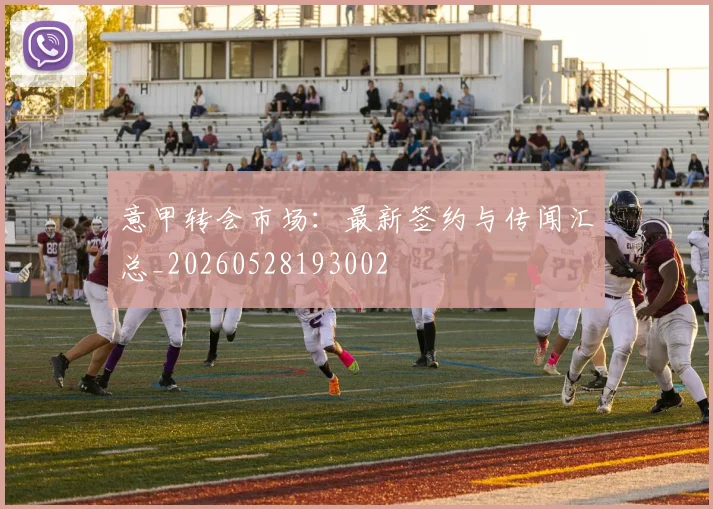 意甲转会市场：最新签约与传闻汇总_20260528193002
